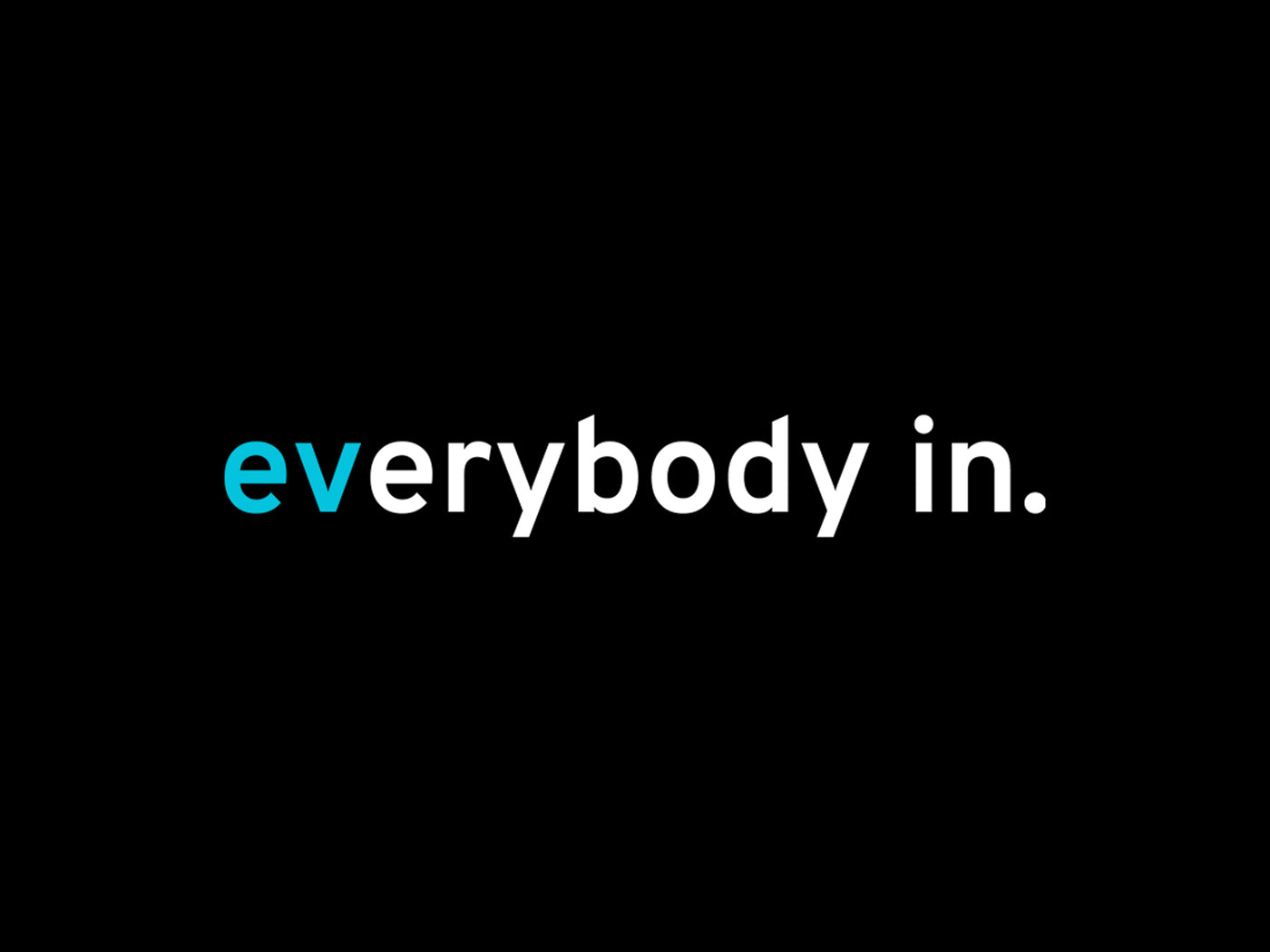 EVerybody in.
